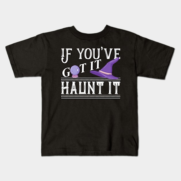 Halloween Witch Hat If You've Got It Haunt It Trick Or Treat Kids T-Shirt by Funny Stuff Club